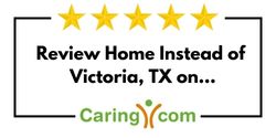 Review Home Instead of Victoria, TX on Caring.com